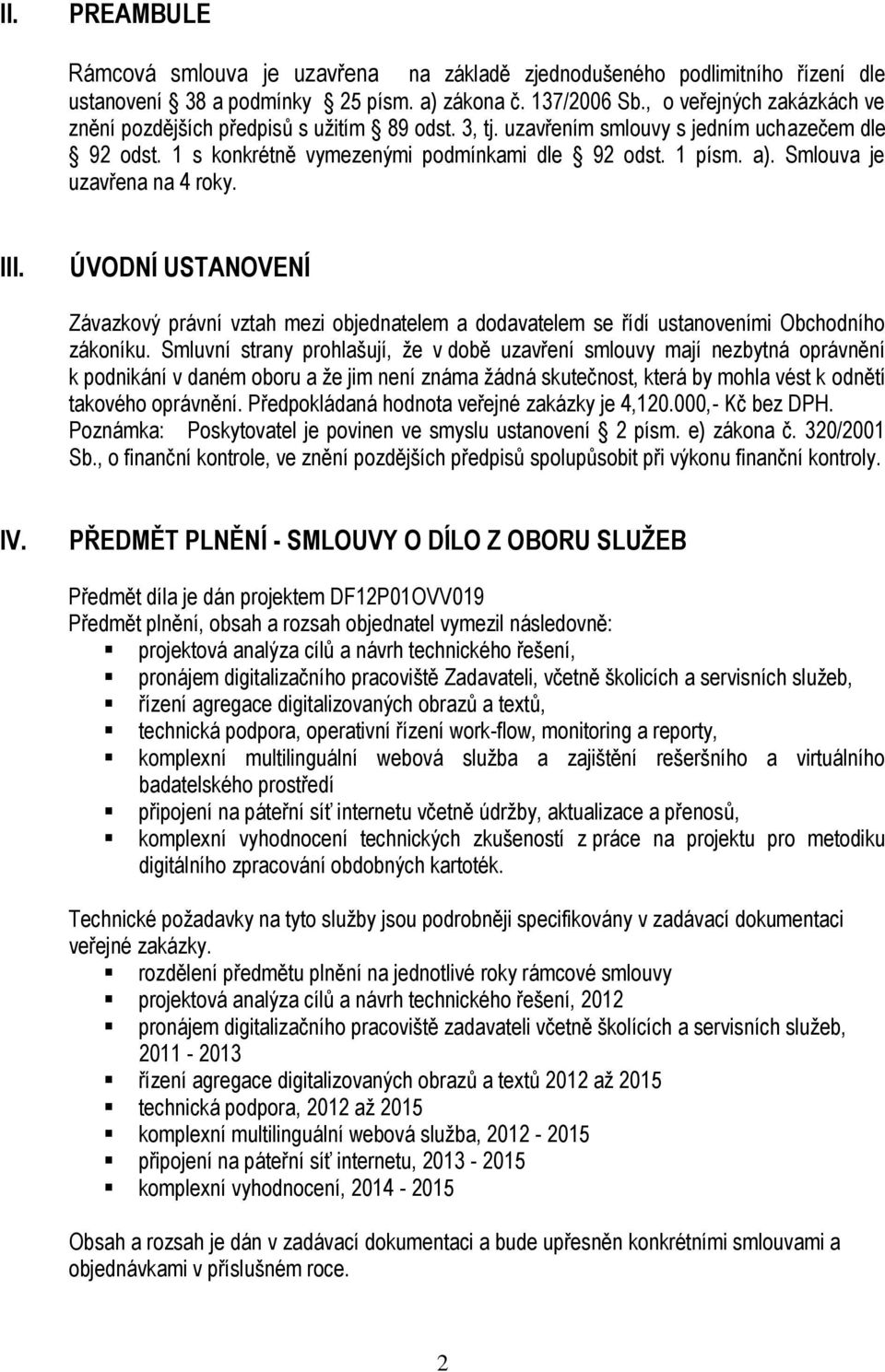 Smlouva je uzavřena na 4 roky. III. ÚVODNÍ USTANOVENÍ Závazkový právní vztah mezi objednatelem a dodavatelem se řídí ustanoveními Obchodního zákoníku.