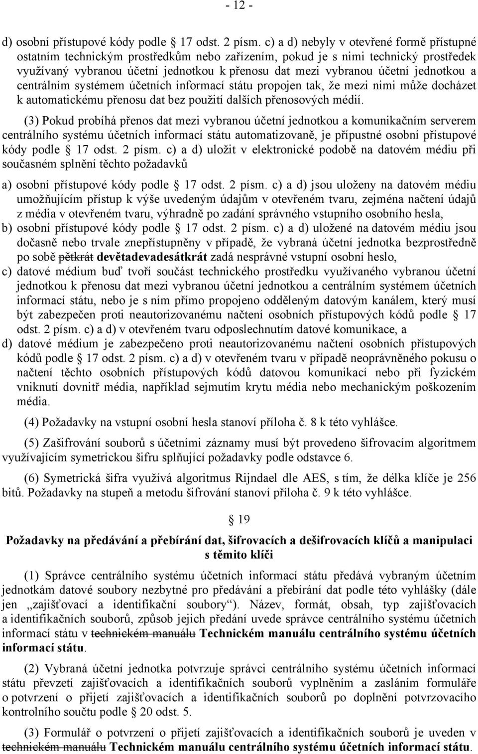 jednotkou a centrálním systémem účetních informací státu propojen tak, že mezi nimi může docházet k automatickému přenosu dat bez použití dalších přenosových médií.