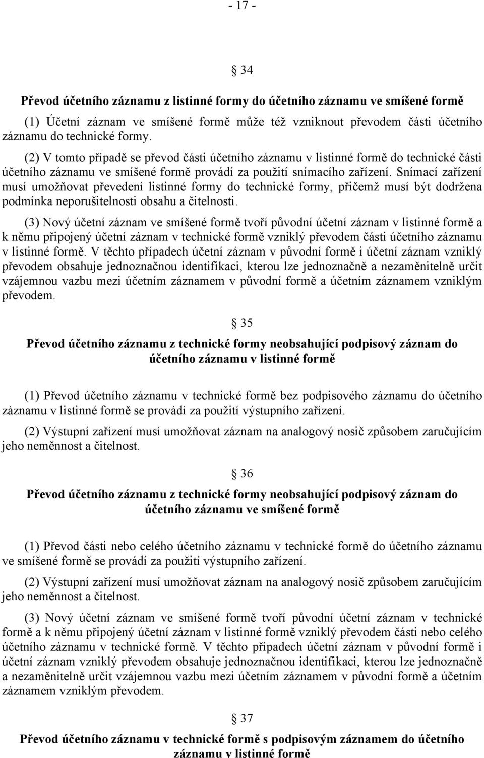 Snímací zařízení musí umožňovat převedení listinné formy do technické formy, přičemž musí být dodržena podmínka neporušitelnosti obsahu a čitelnosti.