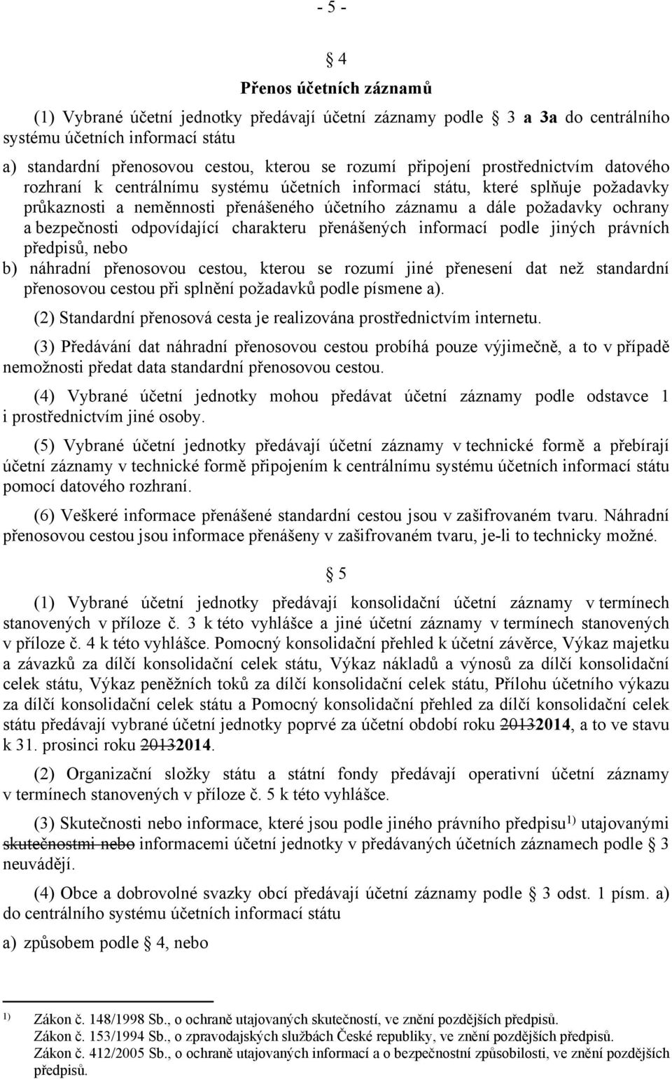 bezpečnosti odpovídající charakteru přenášených informací podle jiných právních předpisů, nebo b) náhradní přenosovou cestou, kterou se rozumí jiné přenesení dat než standardní přenosovou cestou při