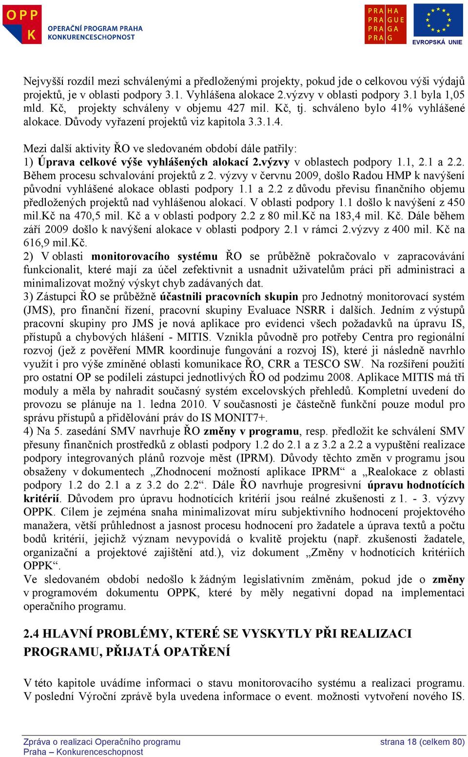 výzvy v oblastech podpory 1.1, 2.1 a 2.2. Během procesu schvalování projektů z 2. výzvy v červnu 2009, došlo Radou HMP k navýšení původní vyhlášené alokace oblasti podpory 1.1 a 2.2 z důvodu převisu finančního objemu předložených projektů nad vyhlášenou alokací.