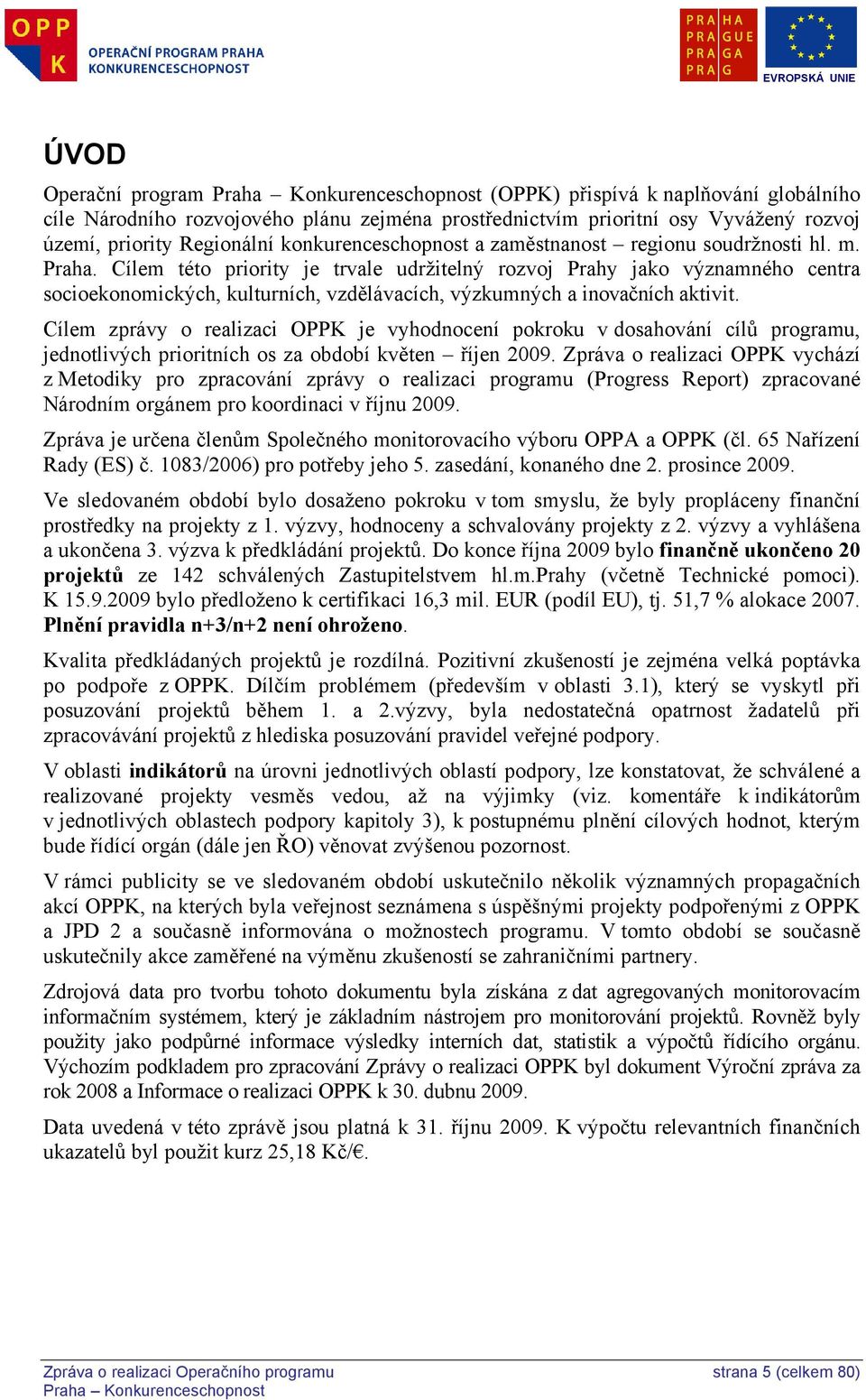 Cílem této priority je trvale udržitelný rozvoj Prahy jako významného centra socioekonomických, kulturních, vzdělávacích, výzkumných a inovačních aktivit.