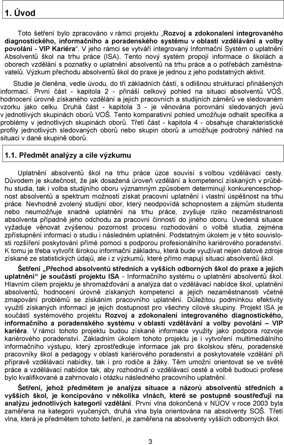 Tento nový systém propojí informace o školách a oborech vzdělání s poznatky o uplatnění absolventů na trhu práce a o potřebách zaměstnavatelů.