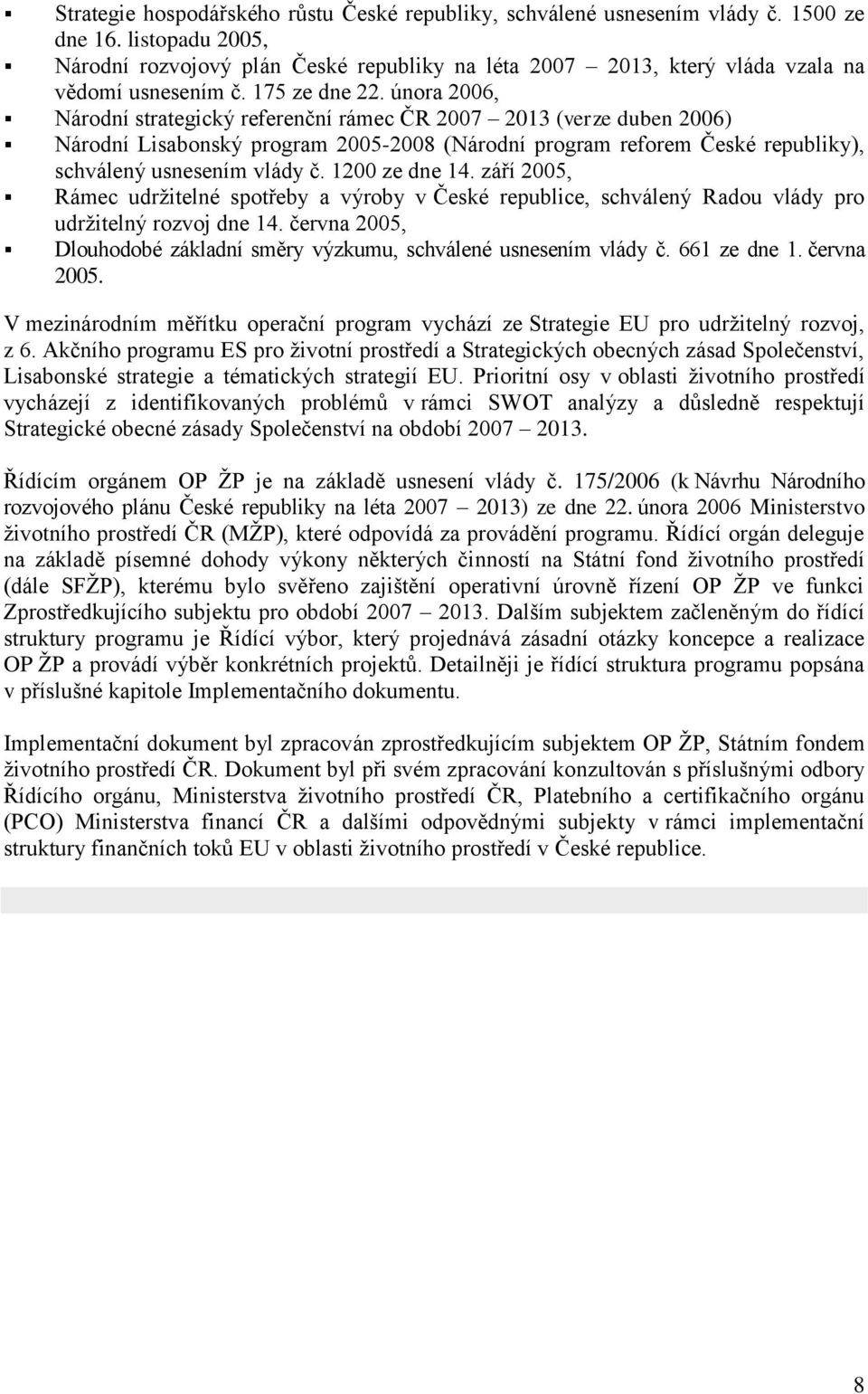 února 2006, Národní strategický referenční rámec ČR 2007 2013 (verze duben 2006) Národní Lisabonský program 2005-2008 (Národní program reforem České republiky), schválený usnesením vlády č.