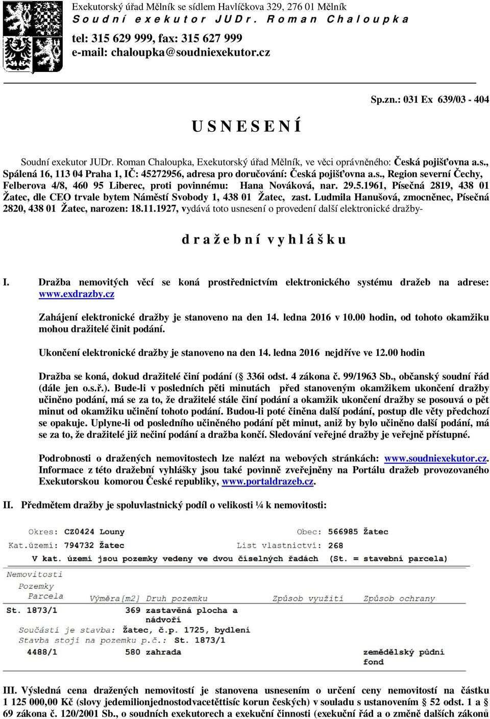 s., Region severní echy, Felberova 4/8, 460 95 Liberec, proti povinnému: Hana Nováková, nar. 29.5.1961, Píse ná 2819, 438 01 Žatec, dle CEO trvale bytem Nám stí Svobody 1, 438 01 Žatec, zast.