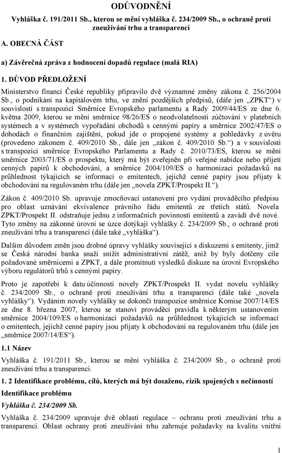 , o podnikání na kapitálovém trhu, ve znění pozdějších předpisů, (dále jen ZPKT ) v souvislosti s transpozicí Směrnice Evropského parlamentu a Rady 2009/44/ES ze dne 6.