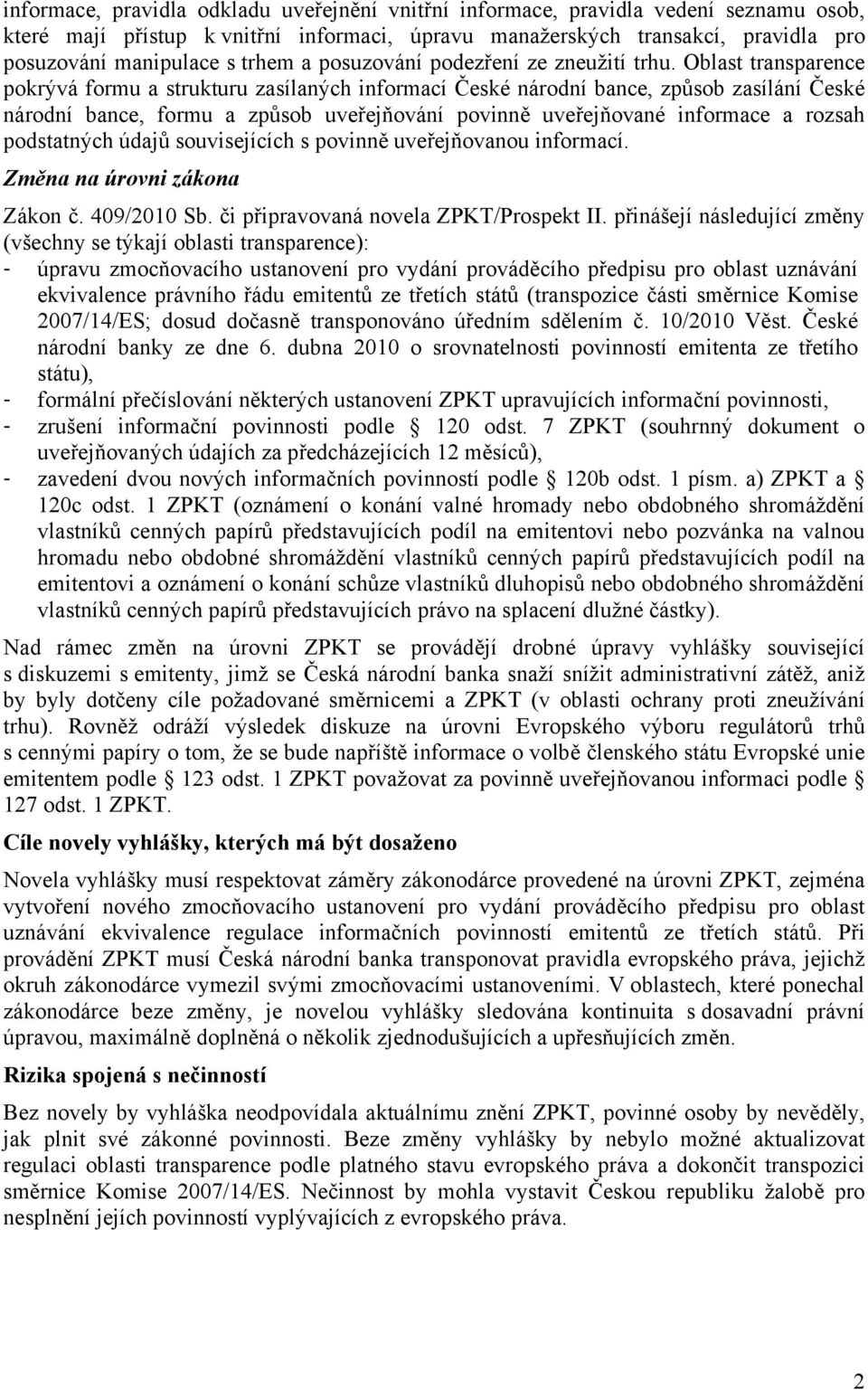 Oblast transparence pokrývá formu a strukturu zasílaných informací České národní bance, způsob zasílání České národní bance, formu a způsob uveřejňování povinně uveřejňované informace a rozsah