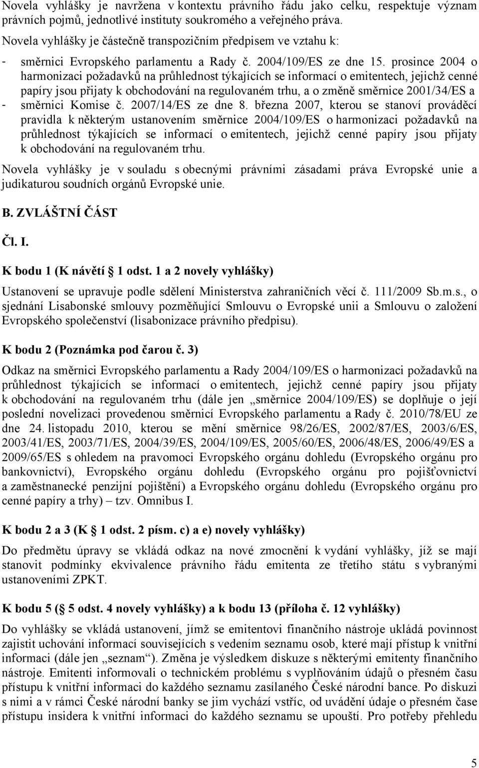 prosince 2004 o harmonizaci požadavků na průhlednost týkajících se informací o emitentech, jejichž cenné papíry jsou přijaty k obchodování na regulovaném trhu, a o změně směrnice 2001/34/ES a -