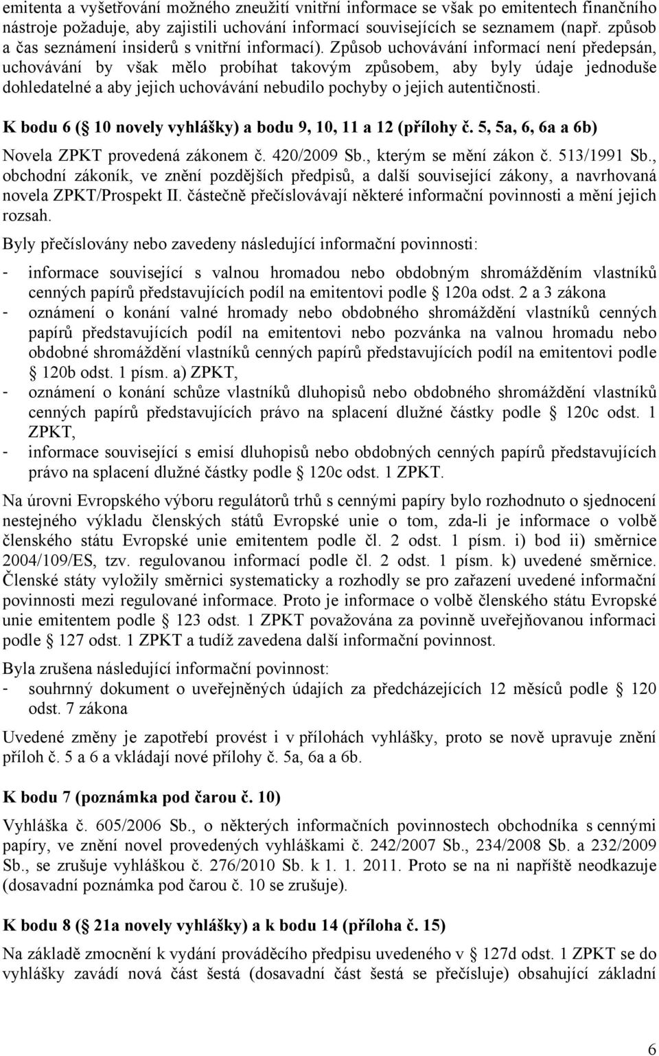 Způsob uchovávání informací není předepsán, uchovávání by však mělo probíhat takovým způsobem, aby byly údaje jednoduše dohledatelné a aby jejich uchovávání nebudilo pochyby o jejich autentičnosti.