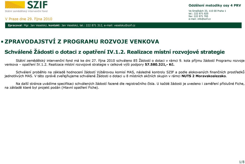 října 2010 schváleno 85 Žádostí o dotaci v rámci 9. kola příjmu žádostí Programu rozvoje venkova opatření IV.1.2. Realizace místní rozvojové strategie v celkové výši podpory 57.580.321,- Kč.