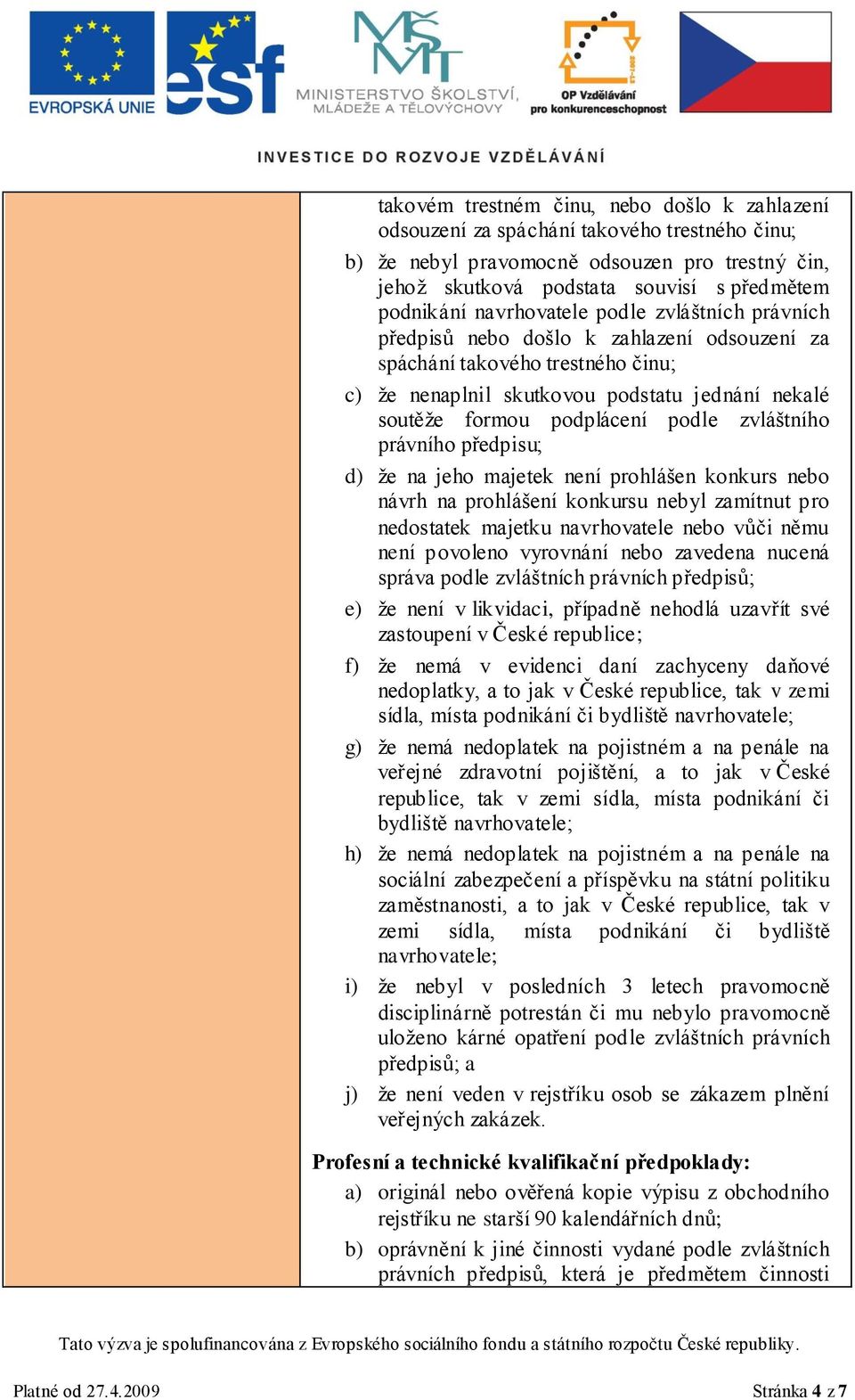 zvláštního právního předpisu; d) že na jeho majetek není prohlášen konkurs nebo návrh na prohlášení konkursu nebyl zamítnut pro nedostatek majetku navrhovatele nebo vůči němu není povoleno vyrovnání