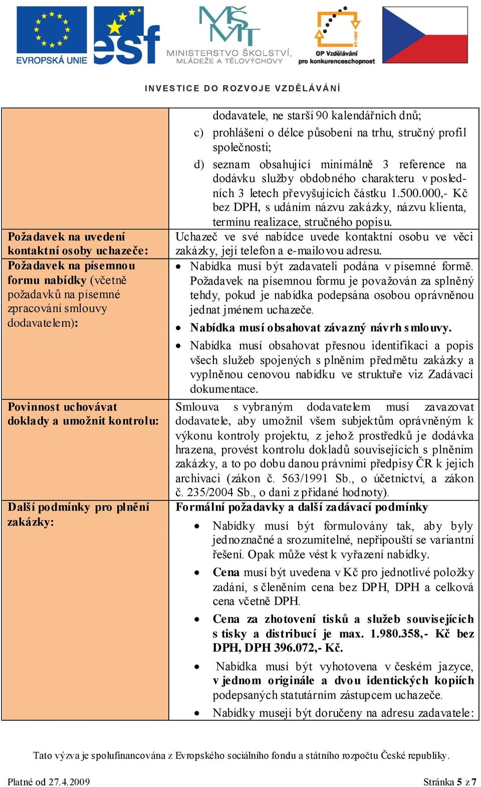 služby obdobného charakteru v posledních 3 letech převyšujících částku 1.500.000,- Kč bez DPH, s udáním názvu zakázky, názvu klienta, termínu realizace, stručného popisu.