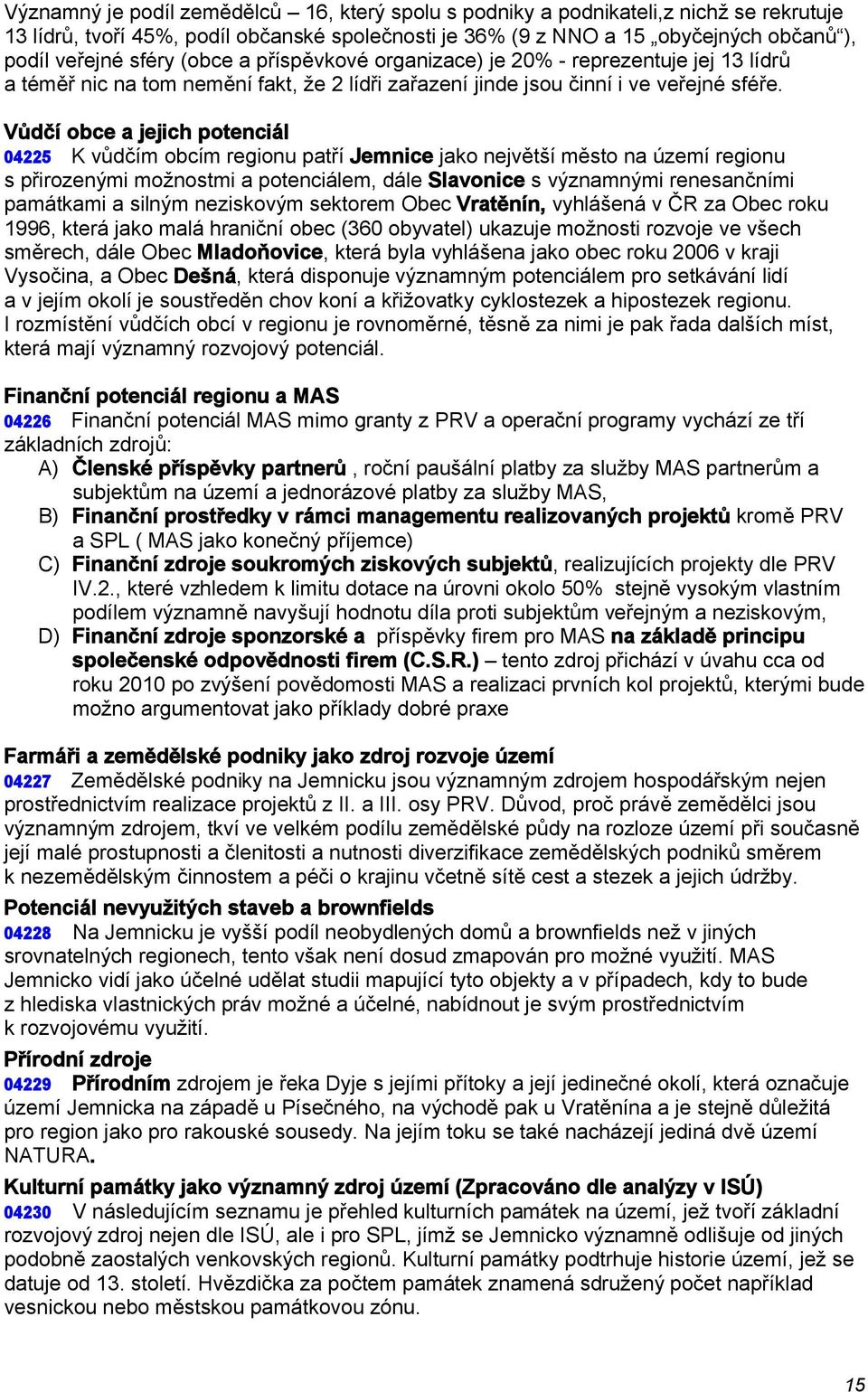 Vůdčí obce a jejich potenciál 04225 K vůdčím obcím regionu patří Jemnice jako největší město na území regionu s přirozenými možnostmi a potenciálem, dále Slavonice s významnými renesančními památkami