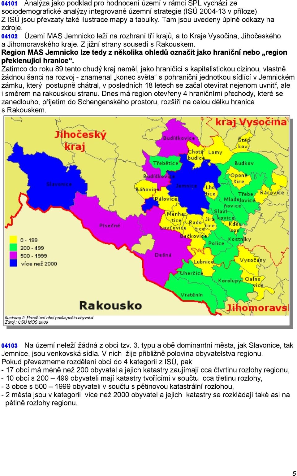 Region MAS Jemnicko lze tedy z několika ohledů označit jako hraniční nebo region překlenující hranice.