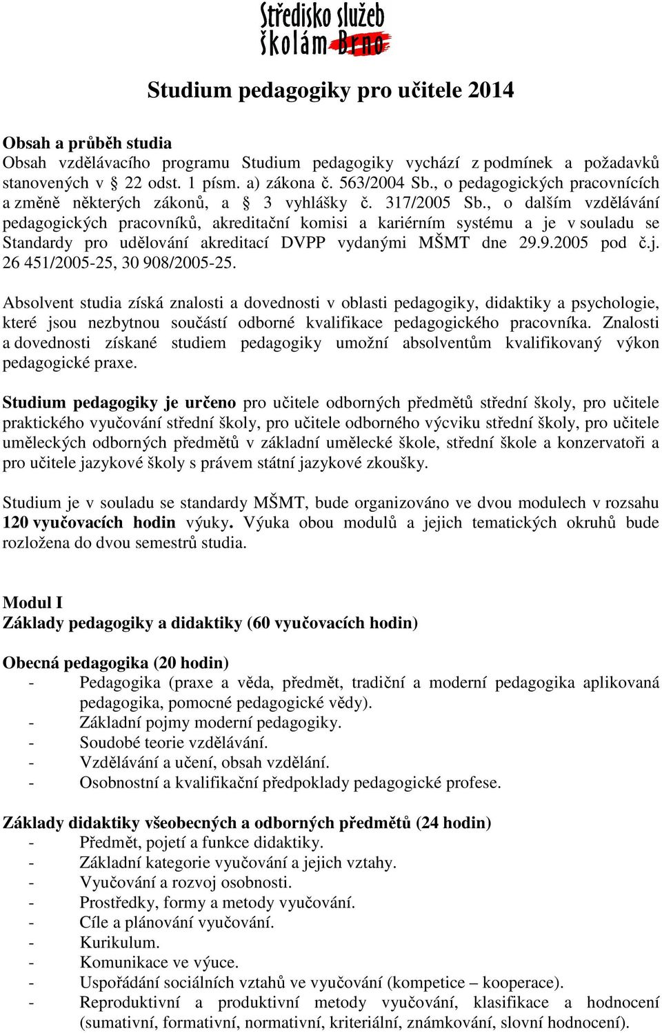 , o dalším vzdělávání pedagogických pracovníků, akreditační komisi a kariérním systému a je v souladu se Standardy pro udělování akreditací DVPP vydanými MŠMT dne 29.9.2005 pod č.j. 26 451/2005-25, 30 908/2005-25.