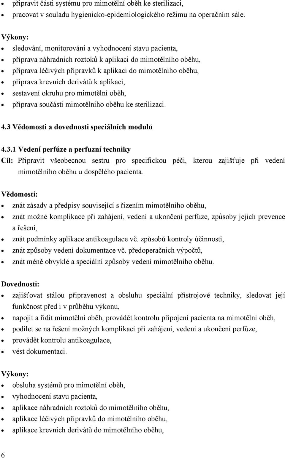 krevních derivátů k aplikaci, sestavení okruhu pro mimotělní oběh, příprava součástí mimotělního oběhu ke sterilizaci. 4.3 