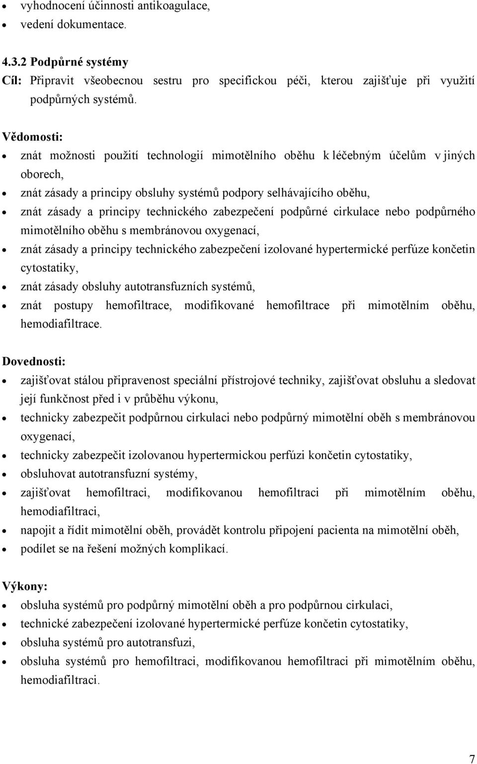 technického zabezpečení podpůrné cirkulace nebo podpůrného mimotělního oběhu s membránovou oxygenací, znát zásady a principy technického zabezpečení izolované hypertermické perfúze končetin