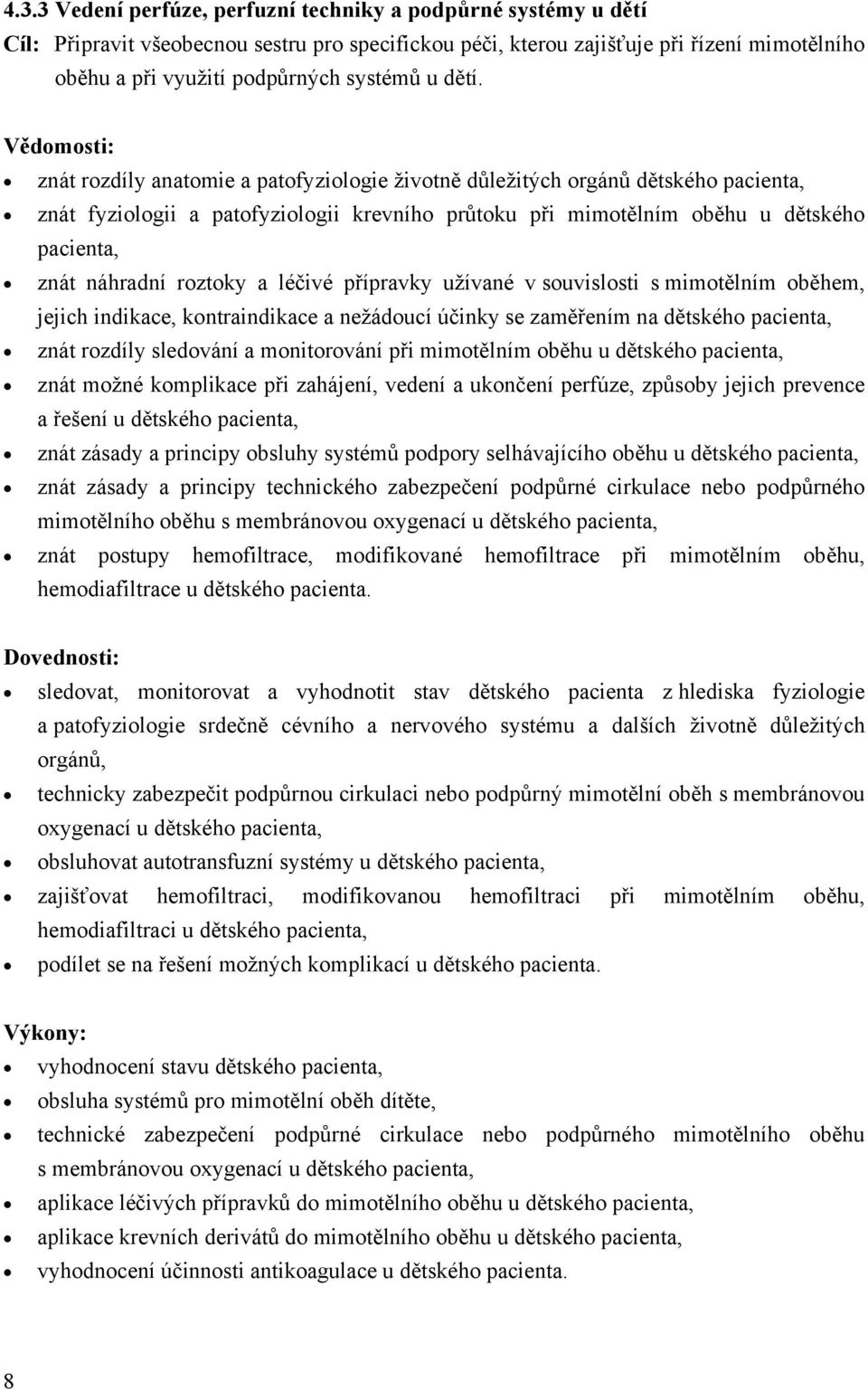 Vědomosti: znát rozdíly anatomie a patofyziologie životně důležitých orgánů dětského pacienta, znát fyziologii a patofyziologii krevního průtoku při mimotělním oběhu u dětského pacienta, znát