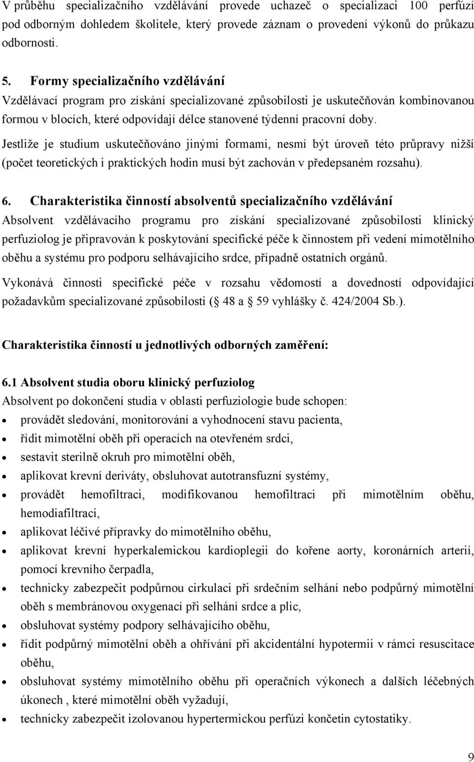 Jestliže je studium uskutečňováno jinými formami, nesmí být úroveň této průpravy nižší (počet teoretických i praktických hodin musí být zachován v předepsaném rozsahu). 6.