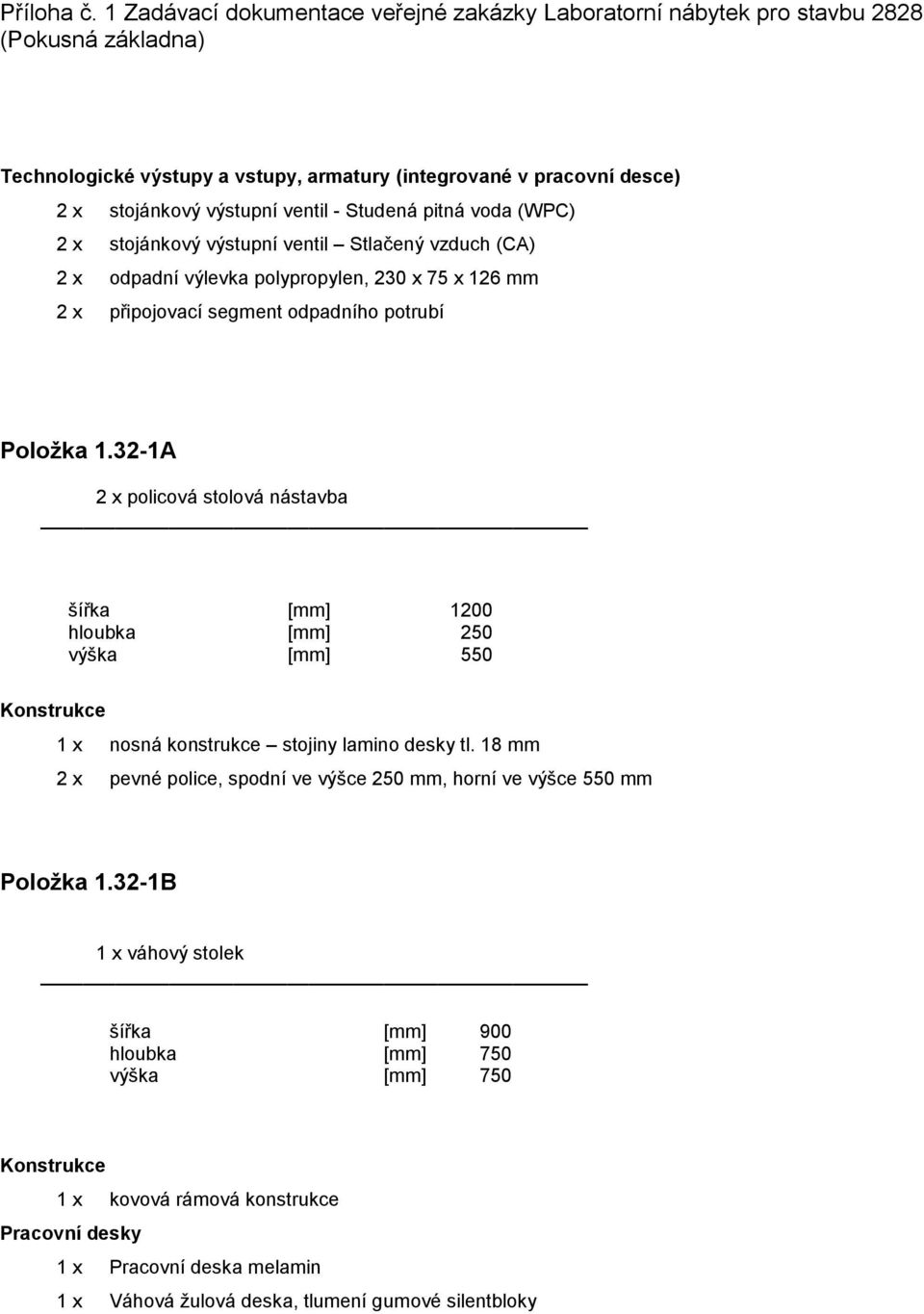 32-1A 2 x policová stolová nástavba šířka [mm] 1200 hloubka [mm] 250 výška [mm] 550 Konstrukce 1 x nosná konstrukce stojiny lamino desky tl.