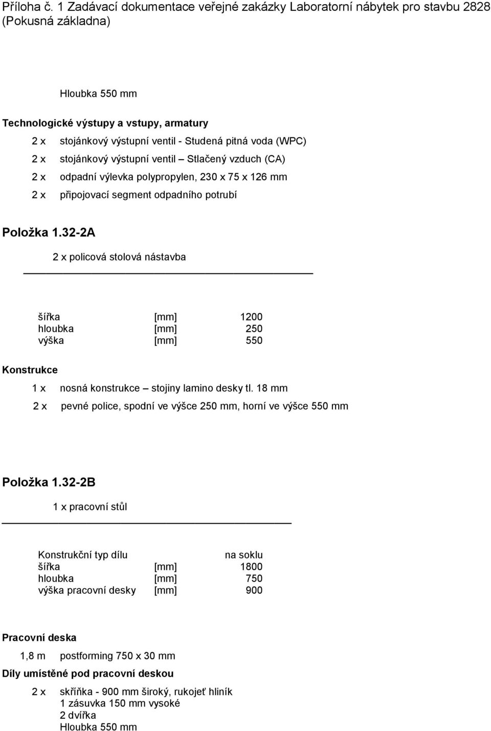 32-2A 2 x policová stolová nástavba šířka [mm] 1200 hloubka [mm] 250 výška [mm] 550 Konstrukce 1 x nosná konstrukce stojiny lamino desky tl.