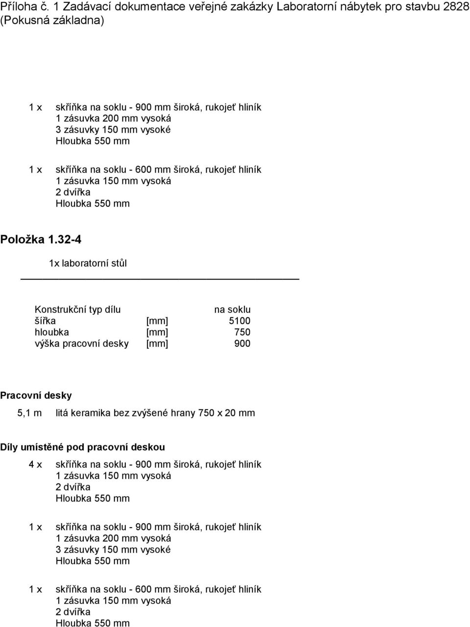 32-4 1x laboratorní stůl šířka [mm] 5100 5,1 m litá keramika bez zvýšené hrany 750 x 20 mm 4 x skříňka