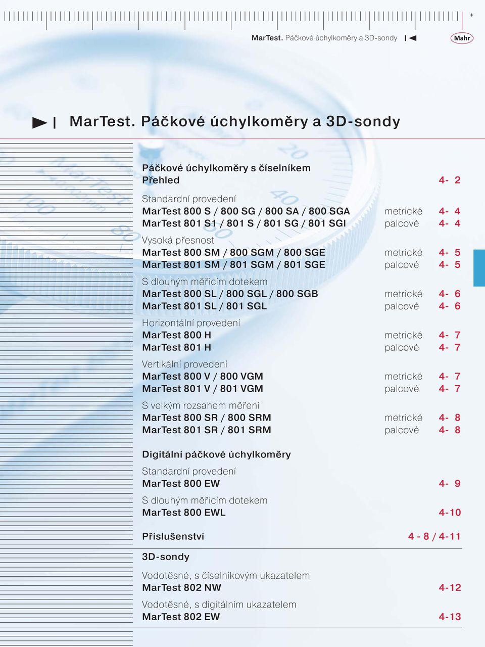 palcové 4-7 Vertikální provedení V / VGM metrické 4-7 1 V / 1 VGM palcové 4-7 S velkým rozsahem měření SR / SRM metrické 4-1 SR / 1 SRM palcové 4- Digitální páčkové úchylkoměry