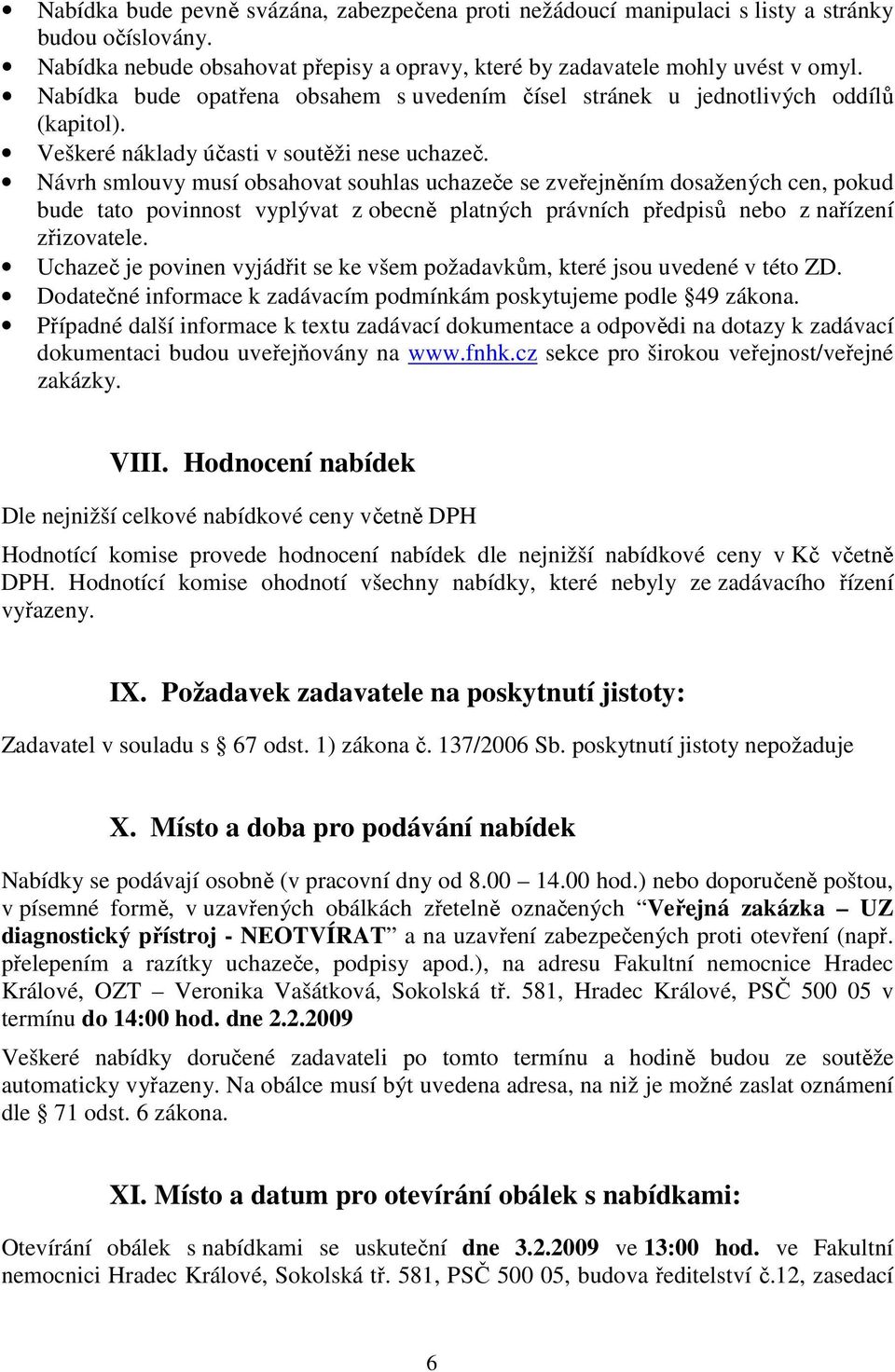 Návrh smlouvy musí obsahovat souhlas uchazeče se zveřejněním dosažených cen, pokud bude tato povinnost vyplývat z obecně platných právních předpisů nebo z nařízení zřizovatele.