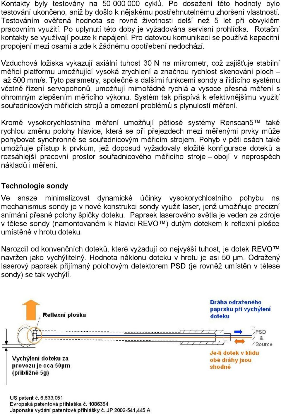 Pro datovou komunikaci se používá kapacitní propojení mezi osami a zde k žádnému opotřebení nedochází.