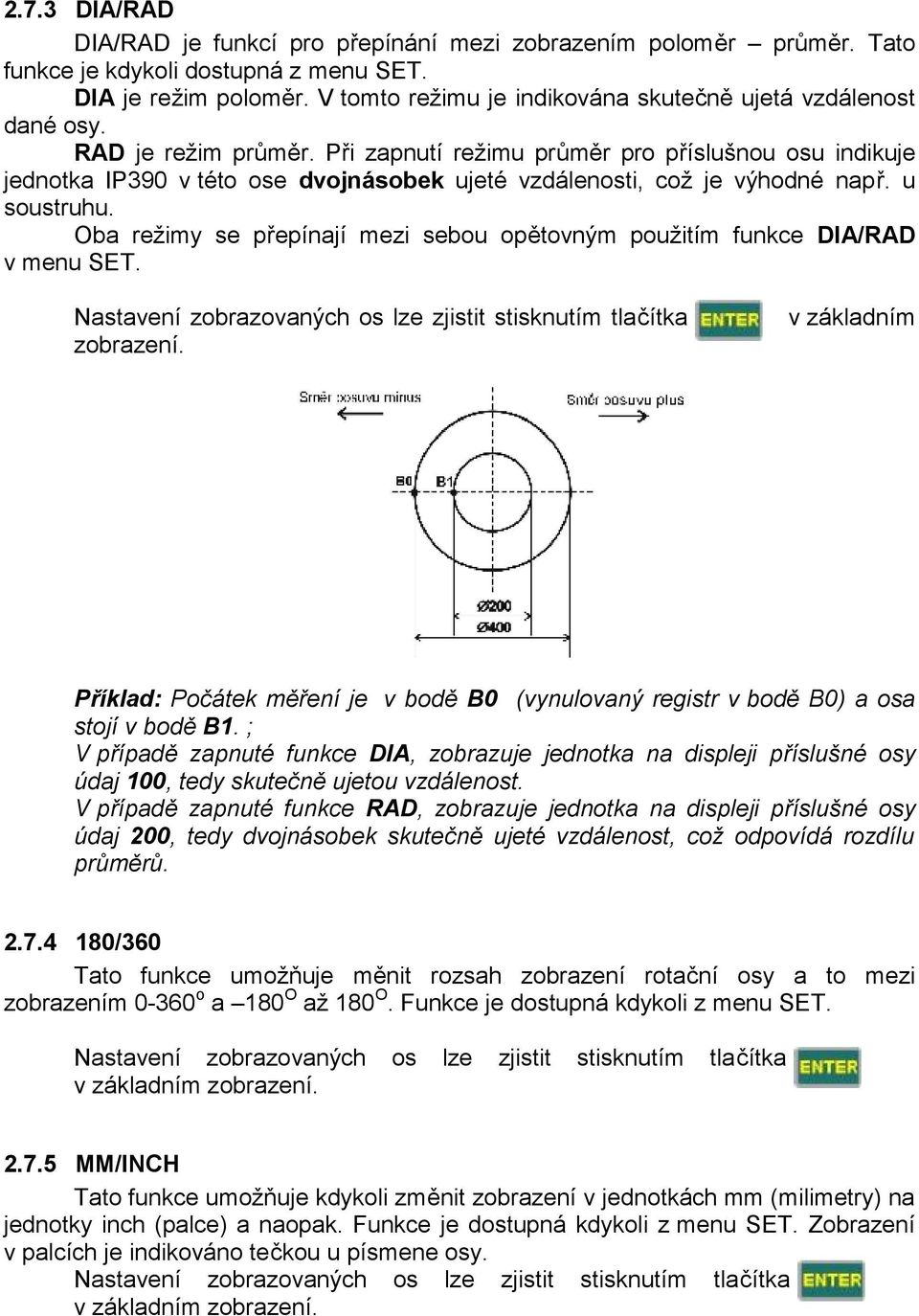 Při zapnutí režimu průměr pro příslušnou osu indikuje jednotka IP390 v této ose dvojnásobek ujeté vzdálenosti, což je výhodné např. u soustruhu.