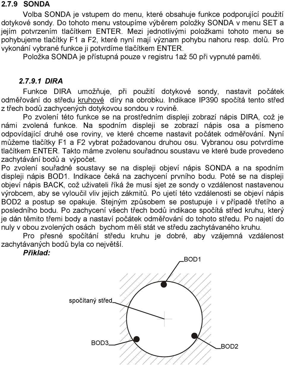 Položka SONDA je přístupná pouze v registru 1až 50 při vypnuté paměti. 2.7.9.1 DIRA Funkce DIRA umožňuje, při použití dotykové sondy, nastavit počátek odměřování do středu kruhové díry na obrobku.