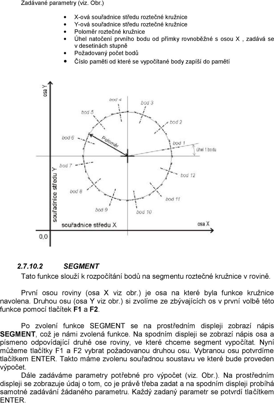 Požadovaný počet bodů Číslo paměti od které se vypočítané body zapíší do pamětí 2.7.10.2 SEGMENT Tato funkce slouží k rozpočítání bodů na segmentu roztečné kružnice v rovině.