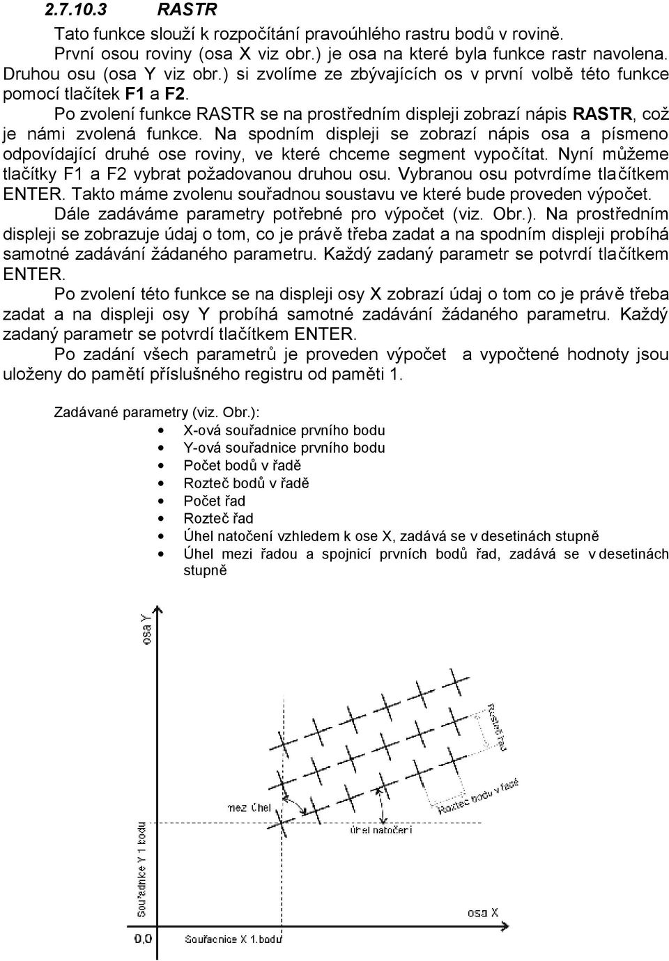 Na spodním displeji se zobrazí nápis osa a písmeno odpovídající druhé ose roviny, ve které chceme segment vypočítat. Nyní můžeme tlačítky F1 a F2 vybrat požadovanou druhou osu.