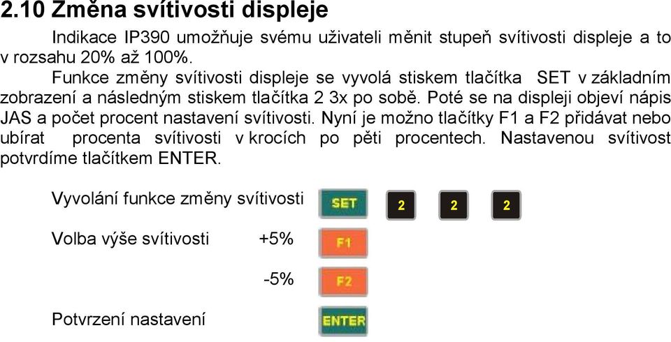 Poté se na displeji objeví nápis JAS a počet procent nastavení svítivosti.