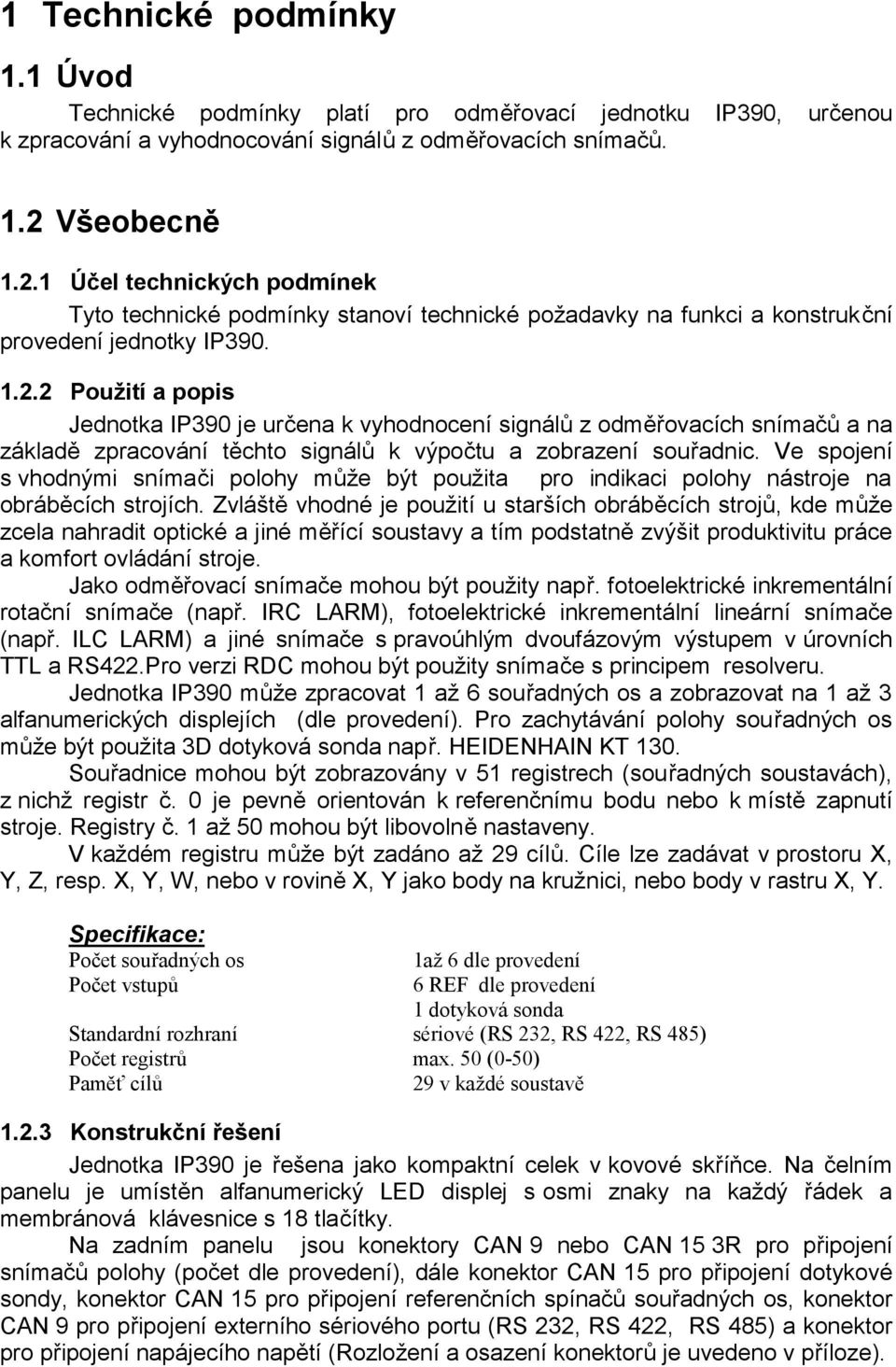 Ve spojení s vhodnými snímači polohy může být použita pro indikaci polohy nástroje na obráběcích strojích.