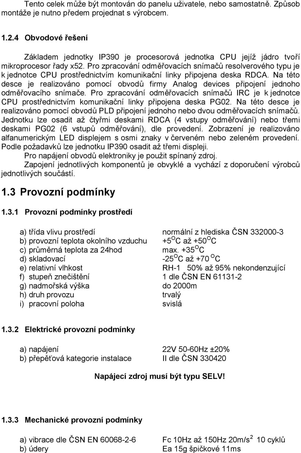 Pro zpracování odměřovacích snímačů resolverového typu je k jednotce CPU prostřednictvím komunikační linky připojena deska RDCA.