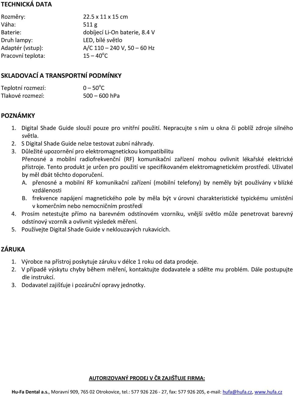 Digital Shade Guide slouží pouze pro vnitřní použití. Nepracujte s ním u okna či poblíž zdroje silného světla. 2. S Digital Shade Guide nelze testovat zubní náhrady. 3.