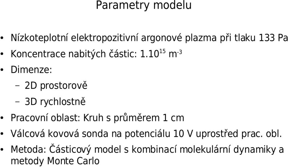 10 15 m -3 Dimenze: 2D prostorově 3D rychlostně Pracovní oblast: Kruh s průměrem 1