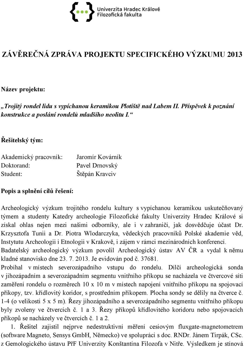 Řešitelský tým: Akademický pracovník: Doktorand: Student: Jaromír Kovárník Pavel Drnovský Štěpán Kravciv Popis a splnění cílů řešení: Archeologický výzkum trojitého rondelu kultury s vypíchanou
