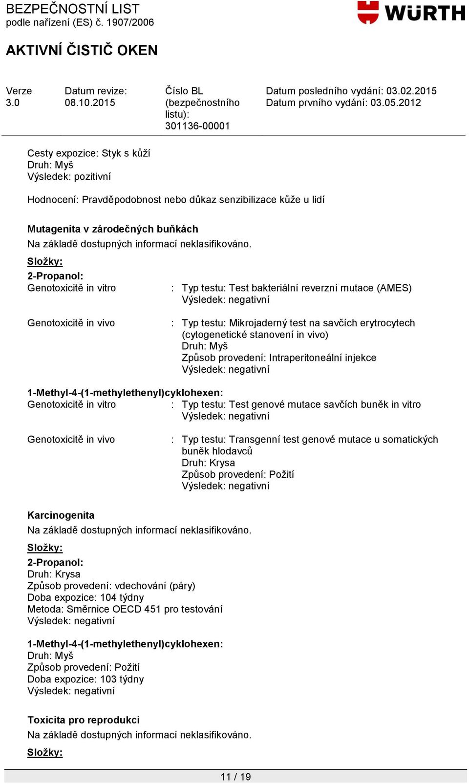 Genotoxicitě in vitro : Typ testu: Test bakteriální reverzní mutace (AMES) Výsledek: negativní Genotoxicitě in vivo : Typ testu: Mikrojaderný test na savčích erytrocytech (cytogenetické stanovení in
