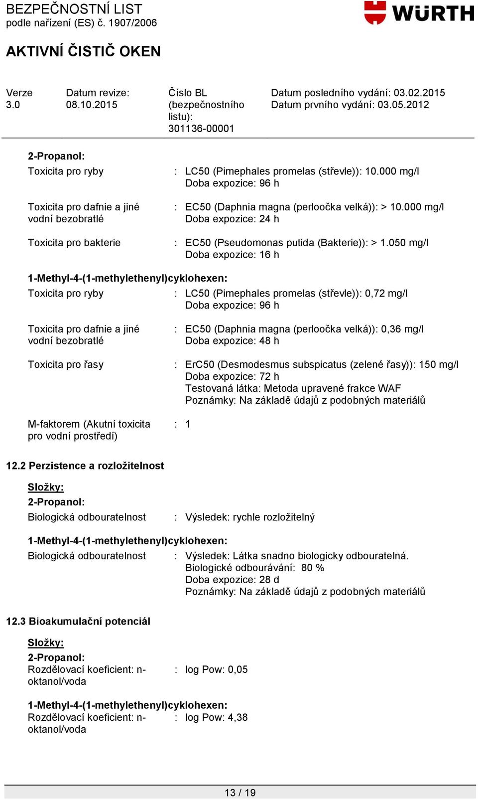050 mg/l Doba expozice: 16 h Toxicita pro ryby : LC50 (Pimephales promelas (střevle)): 0,72 mg/l Doba expozice: 96 h Toxicita pro dafnie a jiné vodní bezobratlé Toxicita pro řasy M-faktorem (Akutní