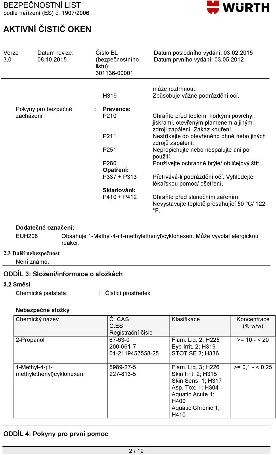 Zákaz kouření. Nestříkejte do otevřeného ohně nebo jiných zdrojů zapálení. Nepropichujte nebo nespalujte ani po pouţití. Pouţívejte ochranné brýle/ obličejový štít.