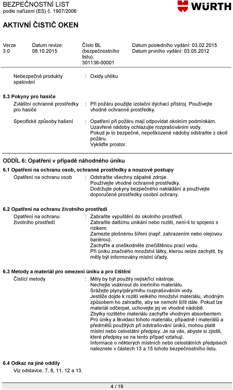 Pokud je to bezpečné, nepoškozené nádoby odstraňte z okolí poţáru. Vykliďte prostor. ODDÍL 6: Opatření v případě náhodného úniku 6.