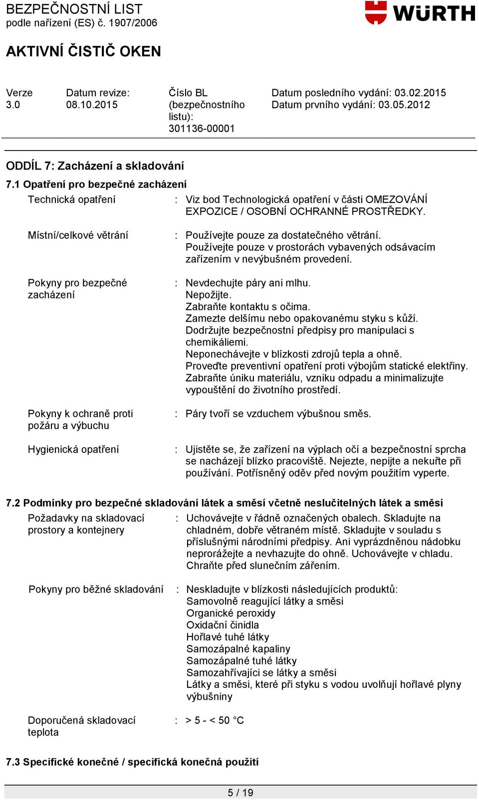 Pouţívejte pouze v prostorách vybavených odsávacím zařízením v nevýbušném provedení. : Nevdechujte páry ani mlhu. Nepoţijte. Zabraňte kontaktu s očima. Zamezte delšímu nebo opakovanému styku s kůţí.