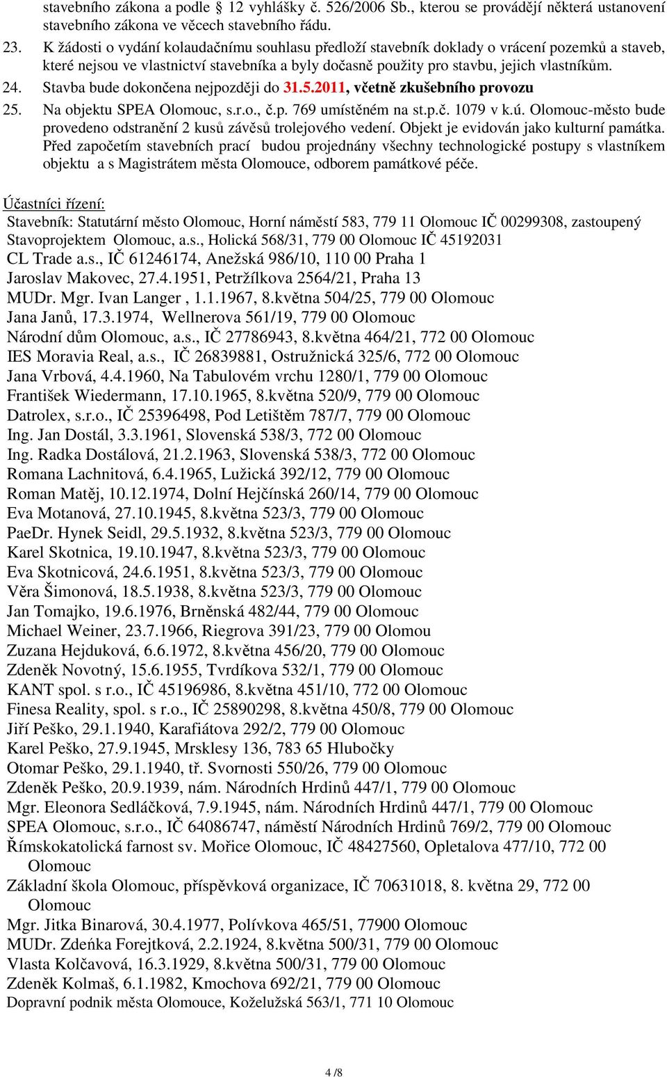 Stavba bude dokončena nejpozději do 31.5.2011, včetně zkušebního provozu 25. Na objektu SPEA, s.r.o., č.p. 769 umístěném na st.p.č. 1079 v k.ú.