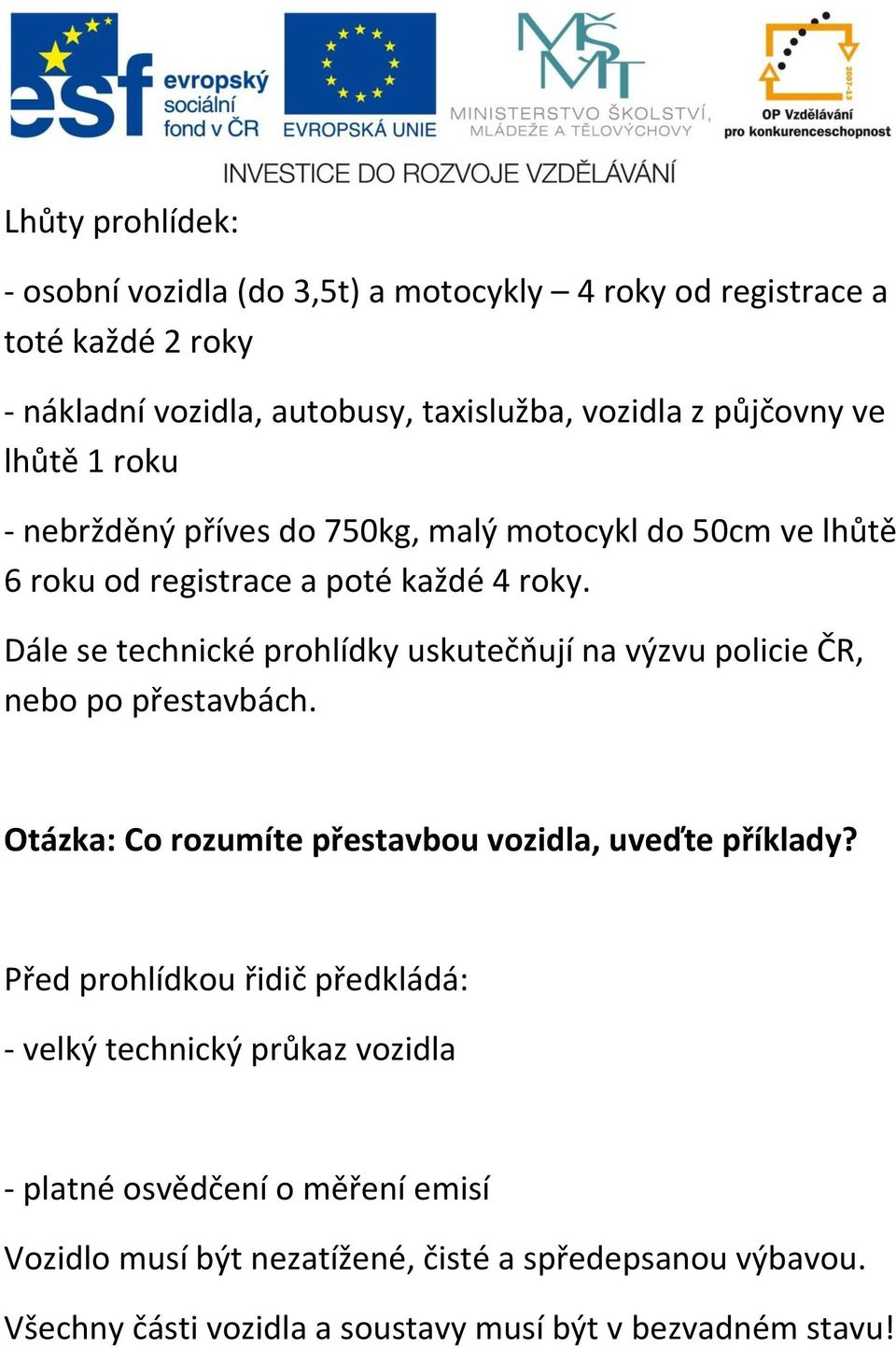 Dále se technické prohlídky uskutečňují na výzvu policie ČR, nebo po přestavbách. Otázka: Co rozumíte přestavbou vozidla, uveďte příklady?