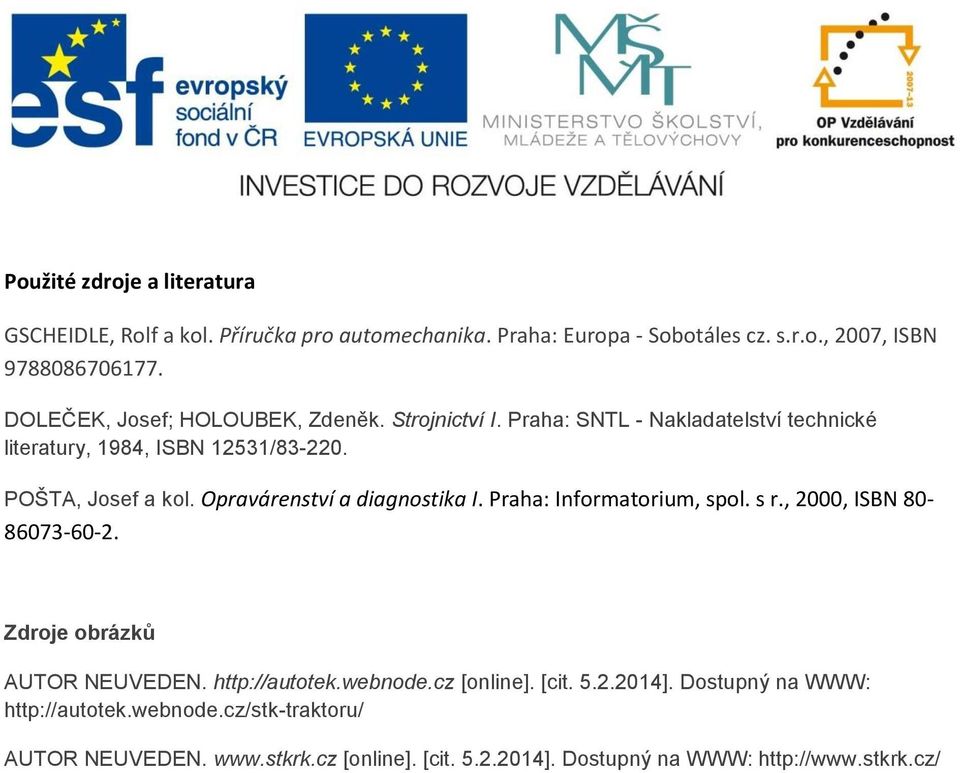 Opravárenství a diagnostika I. Praha: Informatorium, spol. s r., 2000, ISBN 80-86073-60-2. Zdroje obrázků AUTOR NEUVEDEN. http://autotek.webnode.