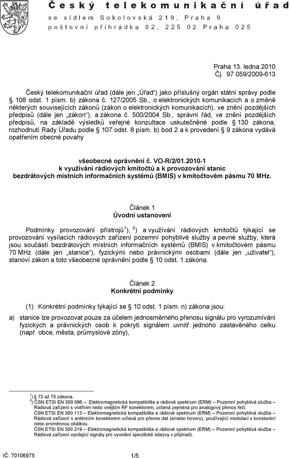 , správní řád, ve znění pozdějších předpisů, na základě výsledků veřejné konzultace uskutečněné podle 130 zákona, rozhodnutí Rady Úřadu podle 107 odst. 8 písm.