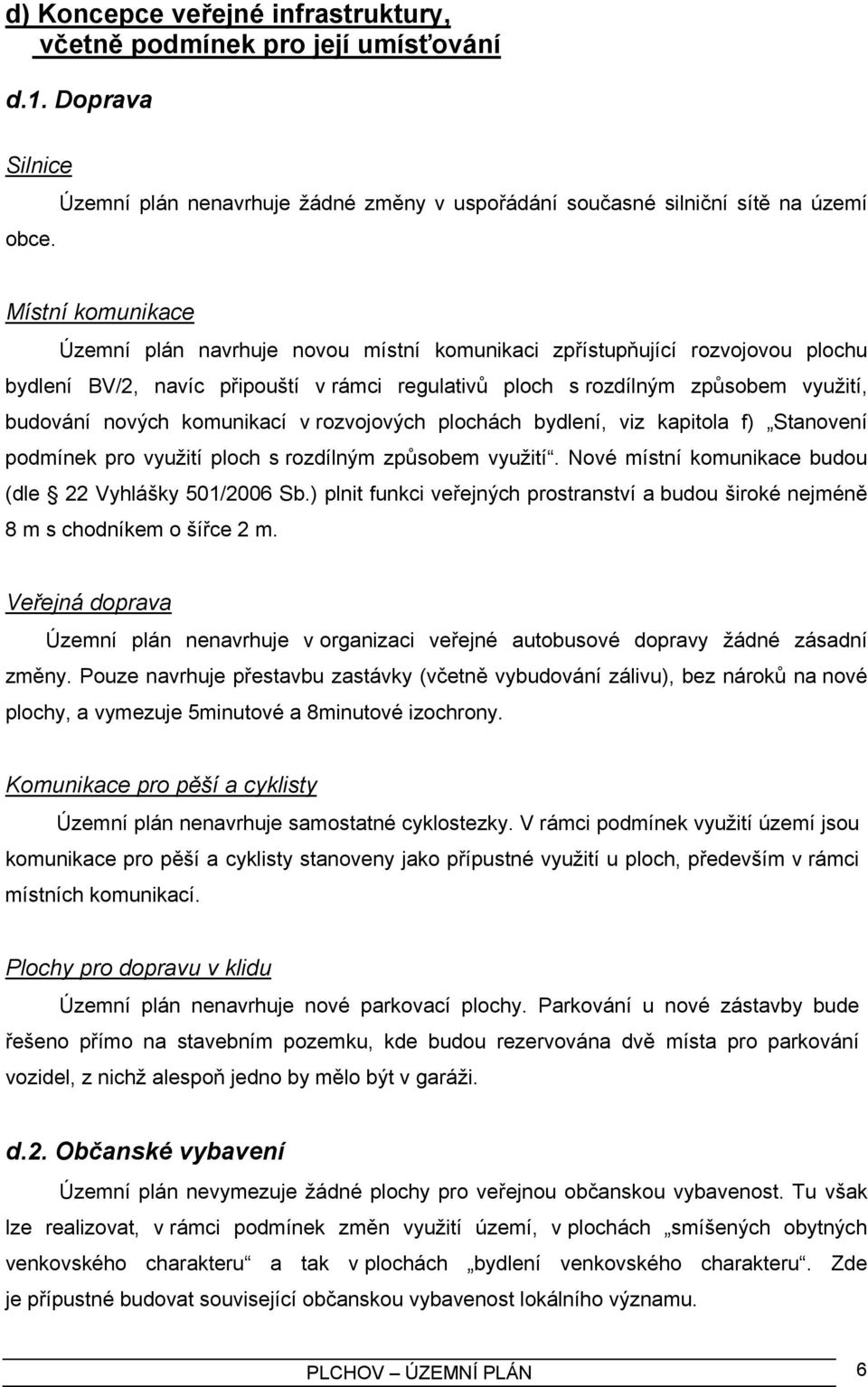 komunikací v rozvojových plochách bydlení, viz kapitola f) Stanovení podmínek pro využití ploch s rozdílným způsobem využití. Nové místní komunikace budou (dle 22 Vyhlášky 501/2006 Sb.