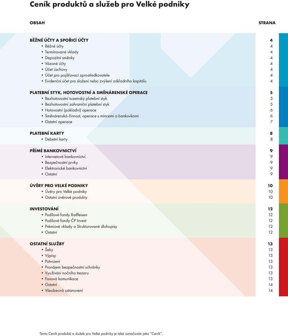 platební styk 5 Hotovostní (pokladní) operace 6 Směnárenská činnost, operace s mincemi a bankovkami 6 Ostatní operace 7 PLATEBNÍ KARTY 8 Debetní karty 8 PŘÍMÉ BANKOVNICTVÍ 9 Internetové bankovnictví